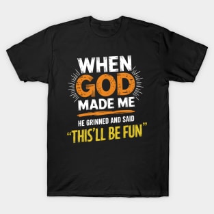 When God Made Me He Grinned And Said This'll Be Fun Funny T-Shirt